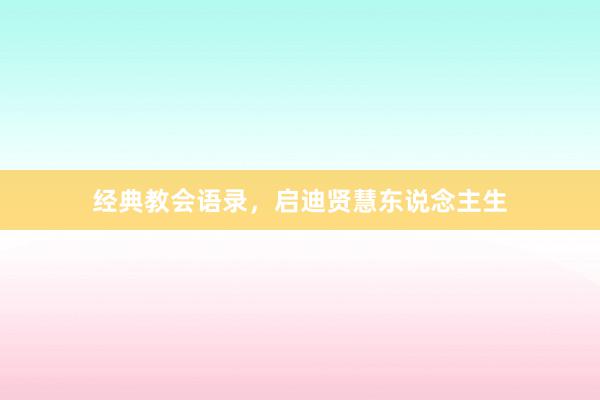经典教会语录，启迪贤慧东说念主生